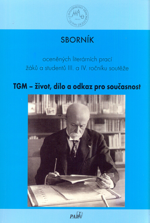 TGM - život, dílo a odkaz pro současnost :sborník oceněných literárních prací žáků a studentů ... a ... ročníku soutěže