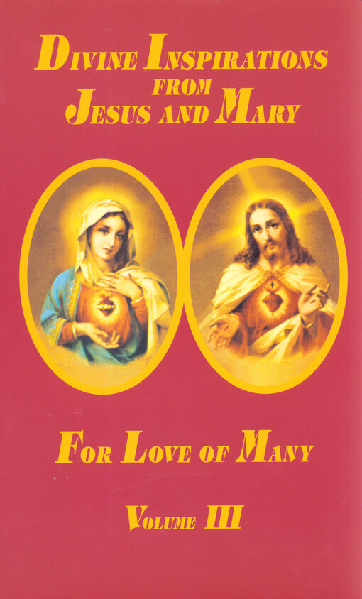 Divine inspirations from Jesus and Mary for love of many :through Geraldine.Volume III, 1st European ed.