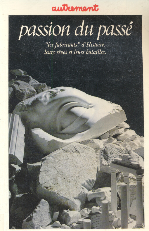 Passion du passé : [les fabricants d'histoire, leurs reves et leurs batailles]   
