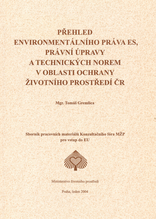 Přehled environmentálního práva ES, právní úpravy a technických norem v oblasti ochrany životního prostředí ČR :sborník pracovních materiálů Konzultačního fóra MŽP pro vstup do EU
