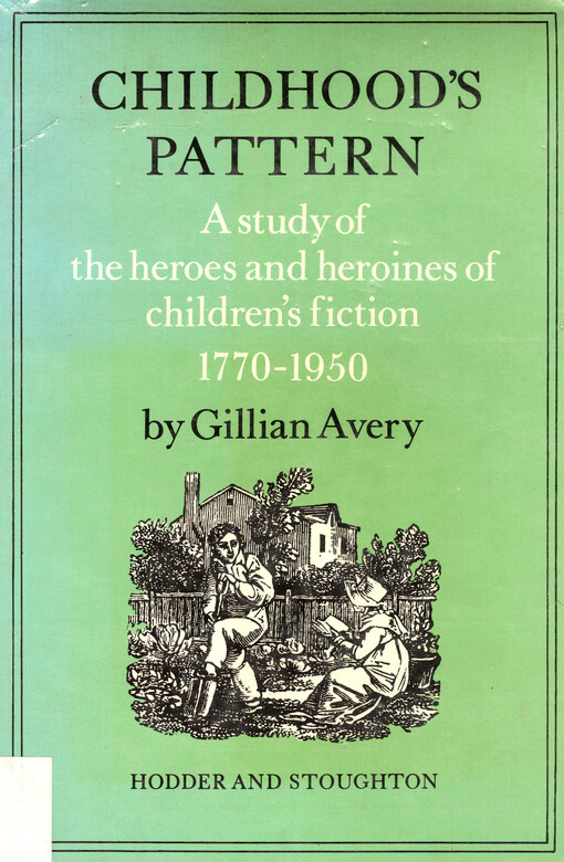 Childhood's pattern : a study of the heroes and heroines of children's fiction, 1770-1950   