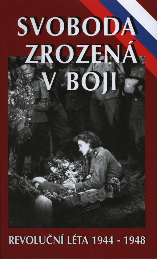 Svoboda zrozená v boji :revoluční léta 1944-1948