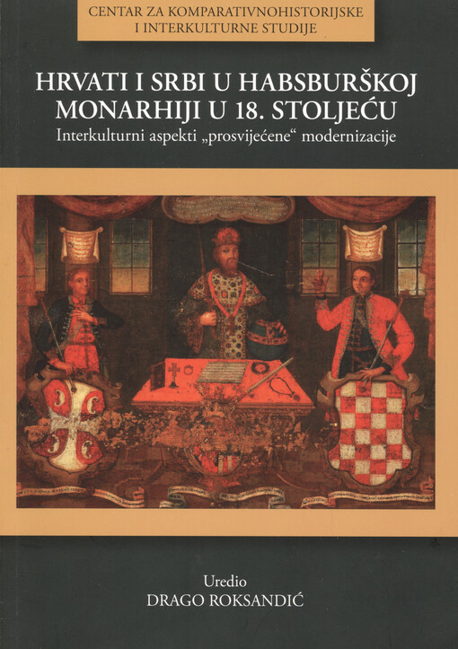 Hrvati i Srbi u Habsburškoj Monarhiji u 18. stoljeću: interkulturni aspekti 'prosvijećene' modernizacije : zbornik radova s Hrvatsko-srpskog znanstvenog kolokvija 2011.   