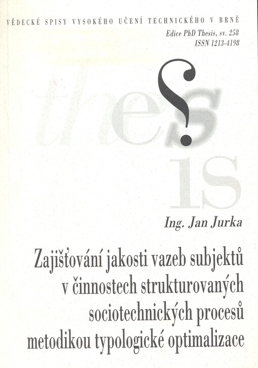 Zajišťování jakosti vazeb subjektů v činnostech strukturovaných sociotechnických procesů metodikou typologické optimalizace : zkrácená verze Ph.D. Thesis = Assurance of quality of the relations of the subjects in the activities of structured socio-technic