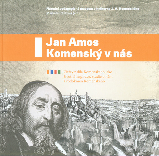 Jan Amos Komenský v nás :citáty z díla Komenského jako životní inspirace, studie o něm a rodokmen Komenského