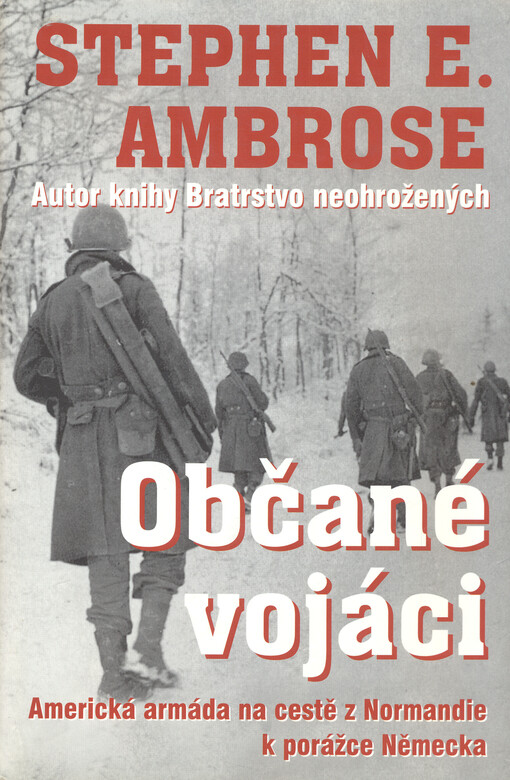 Občané vojáci : cesta americké armády od břehů Normandie přes Ardeny po kapitulaci Německa : 7.6.1944-7.5.1945