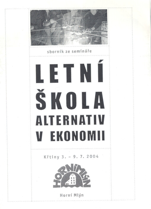 Letní škola alternativ v ekonomii : [sborník ze semináře : Křtiny 3.-9.7.2004 / Horní mlýn]