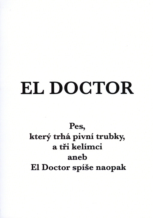 El Doctor : pes, který trhá pivní trubky, a tři kelímci, aneb, El Doctor spíše naopak   