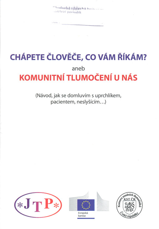 Chápete člověče, co vám říkám?, aneb, Komunitní tlumočení u nás :(návod, jak se domluvím s uprchlíkem, pacientem, neslyšícím--)