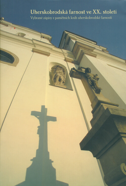 Uherskobrodská farnost ve XX. století :vybrané zápisy z pamětních knih uherskobrodské farnosti
