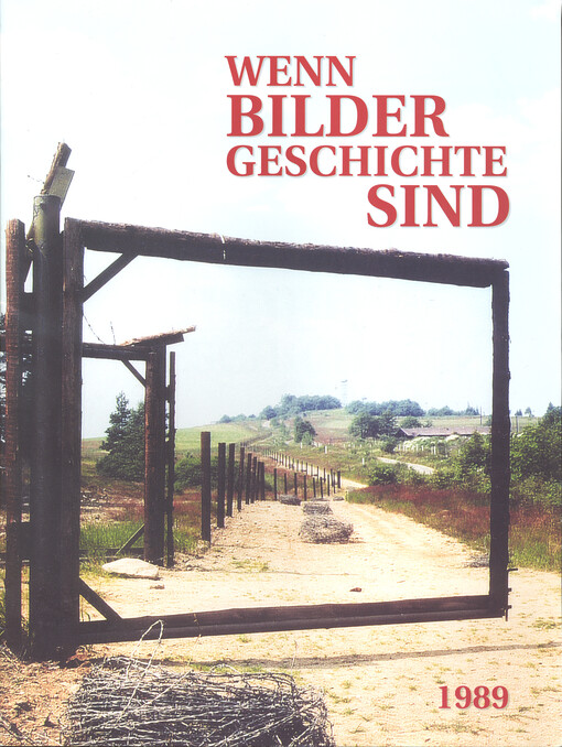 Wenn Bilder Geschichte sind : vom Leben mit der Grenze   