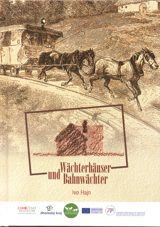 Wächterhäuser und Bahnwächter : die Wächterhäuser und das Leben der Bahnwächter auf der Pferdeeisenbahn Budweis - Linz   