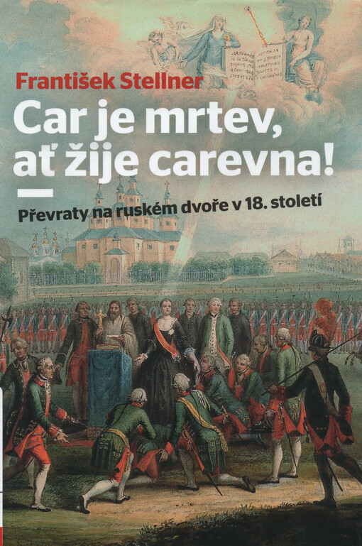 Car je mrtev, ať žije carevna! : převraty na ruském dvoře v 18. století