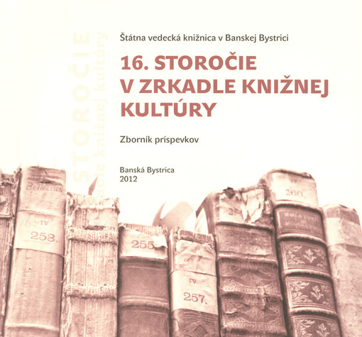 16. storočie v zrkadle knižnej kultúry =16th century in the reflection of literary culture : zborník príspevkov