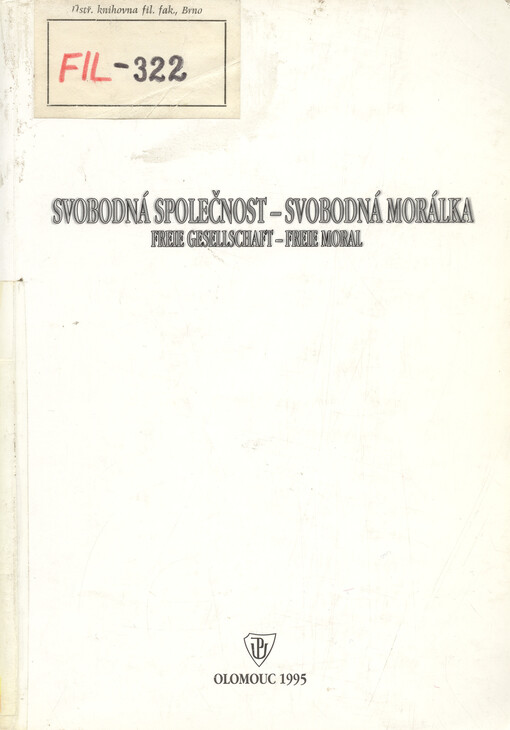 Svobodná společnost - svobodná morálka :pluralismus hodnot a etická odpovědnost = Freie Gesellschaft - freie Moral : der Wertpluralismus und die ethische Verantwortung : sborník příspěvků z mezinárodní konference konané ve dnech 26. až 28. září 1995 na PdF UP v Olomouci