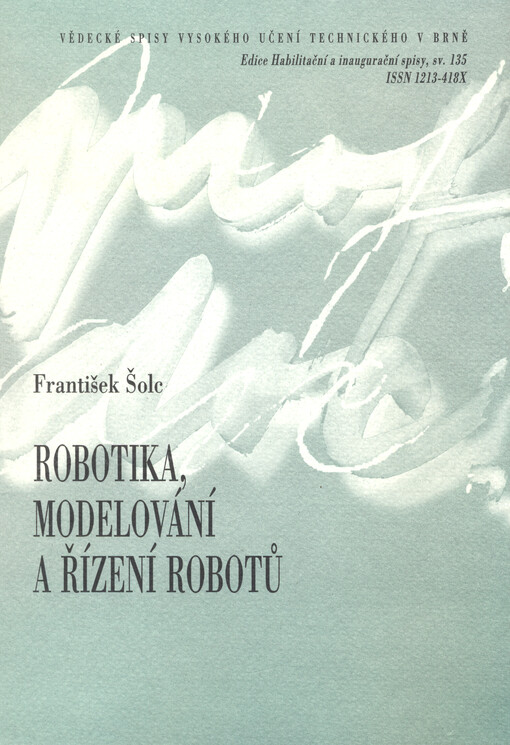 Robotika, modelování a řízení robotů = Robotics, modelling and control of robots : teze přednášky ke jmenování profesorem v oboru 