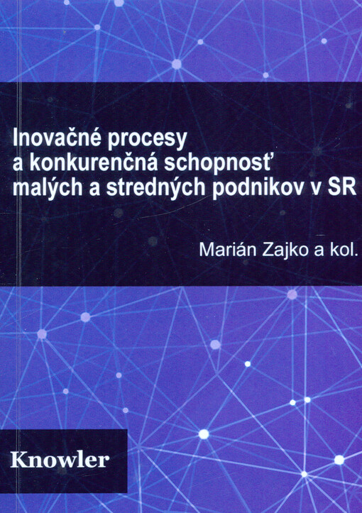 Inovačné procesy a konkurenčná schopnosť malých a stredných podnikov v SR = Innovation processes and competitive ability of SMEs in Slovakia   