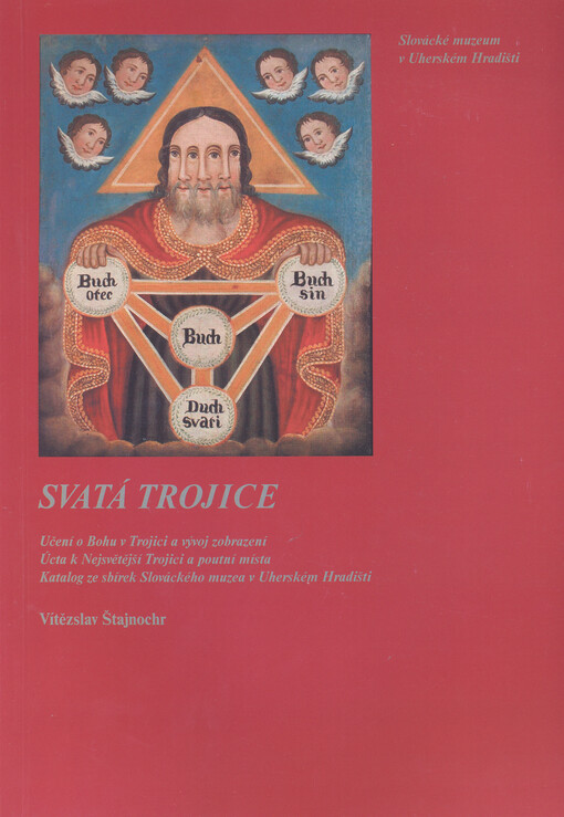 Svatá Trojice: učení o Bohu v Trojici a vývoj zobrazení : úcta k Nejsvětější Trojici a poutní místa : katalog ze sbírek Slováckého muzea v Uherském Hradišti