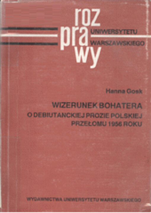 Wizerunek bohatera : o debiutanckiej prozie polskiej przełomu 1956 roku   