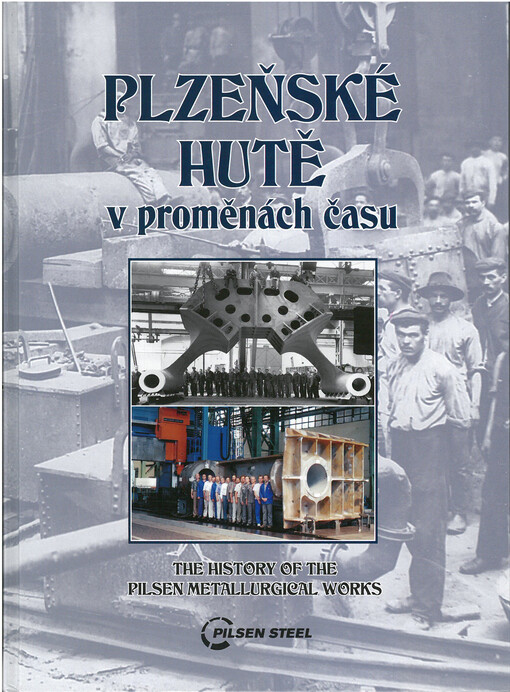 Plzeňské hutě v proměnách času =: The history of the Pilsen metallurgical works