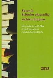 Sborník Státního okresního archivu Znojmo 2013 :historický a vlastivědný sborník Znojemska a Moravskokrumlovska