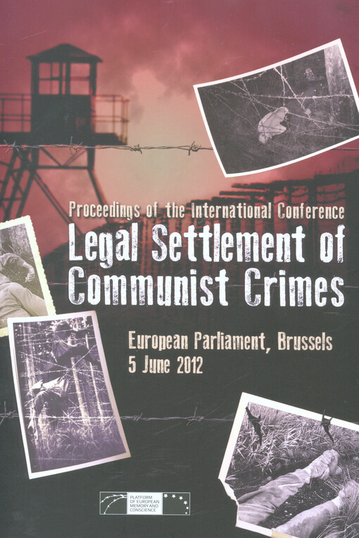 Legal Settlement of Communist Crimes : proceedings of the international conference which took place on 5 June 2012 in the European Parliament, Brussels   