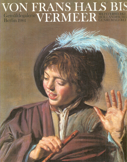 Von Frans Hals bis Vermeer : Meisterwerke holländischer Genremalerei : Gemäldegalerie Staatliche Museen Preussischer Kulturbesitz Berlin (Dahlem), 8. Juni bis 12. August 1984   