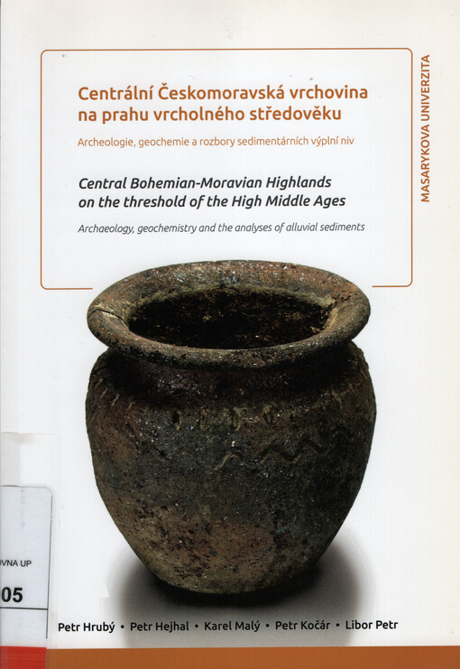 Centrální Českomoravská vrchovina na prahu vrcholného středověku : archeologie, geochemie a rozbory sedimentárních výplní niv = Central Bohemian-Moravian Highlands on the threshold of the High Middle Ages : archaeology, geochemistry and the analyses of alluvial sediments