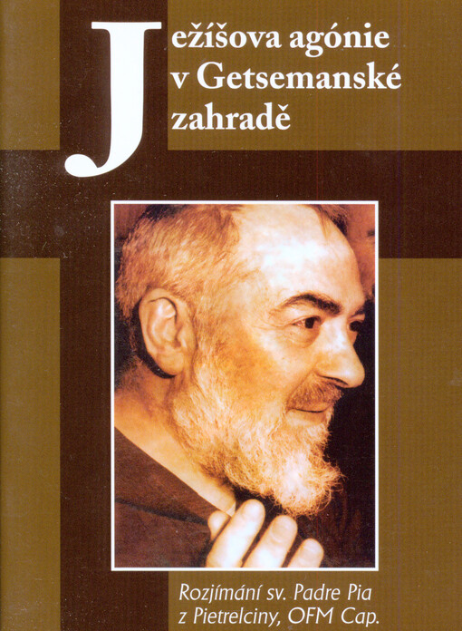 Ježíšova agónie v Getsemanské zahradě : rozjímání sv. Padre Pia z Pietrelciny   