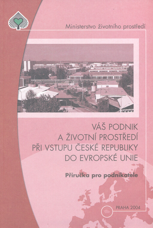 Váš podnik a životní prostředí při vstupu České republiky do Evropské unie : příručka pro podnikatele