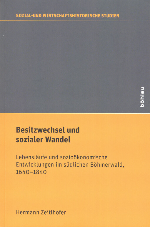 Besitzwechsel und sozialer Wandel : Lebensläufe und sozioökonomische Entwicklungen im südlichen Böhmerwald, 1640-1840   