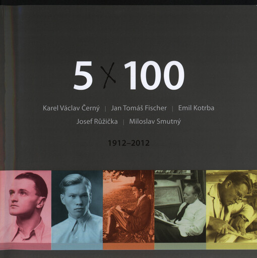 5 x 100 : Karel Václav Černý, Jan Tomáš Fischer, Emil Kotrba, Josef Růžička, Miloslav Smutný : 1912-2012 : katalog sezónní výstavy ke stému výročí narození pětice znojemských umělců : [Jihomoravské muzeum ve Znojmě, 2.8.-6.10. 2012]   