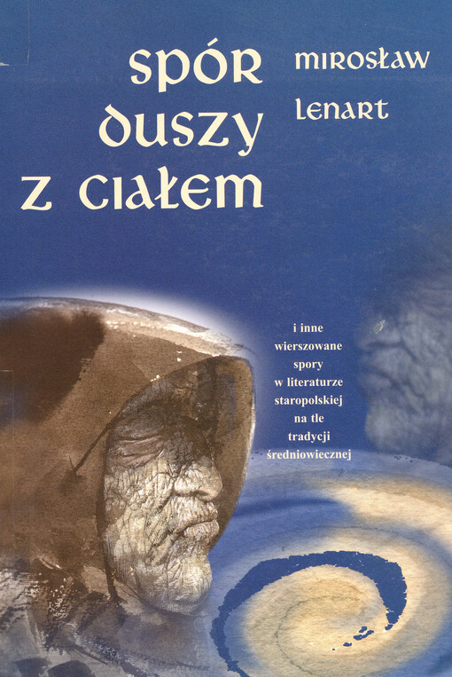 Spór duszy z ciałem i inne wierszowane spory w literaturze staropolskiej na tle tradycji średniowiecznej