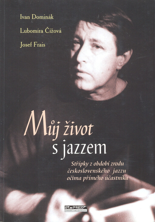 Můj život s jazzem: střípky z období zrodu československého jazzu očima přímého účastníka