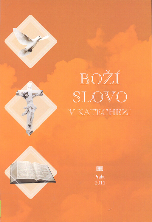 Boží slovo v katechezi : sborník příspěvků IV. vědecké katechetické konference pořádané ve dnech 7.-9. září 2010 Katechetickou sekcí České Biskupské konference a Katolickou teologickou fakultou Univerzity Karlovy v Praze