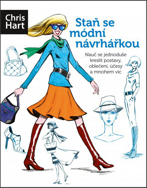 Staň se módní návrhářkou: nauč se jednoduše kreslit postavy, oblečení, účesy a mnohem víc