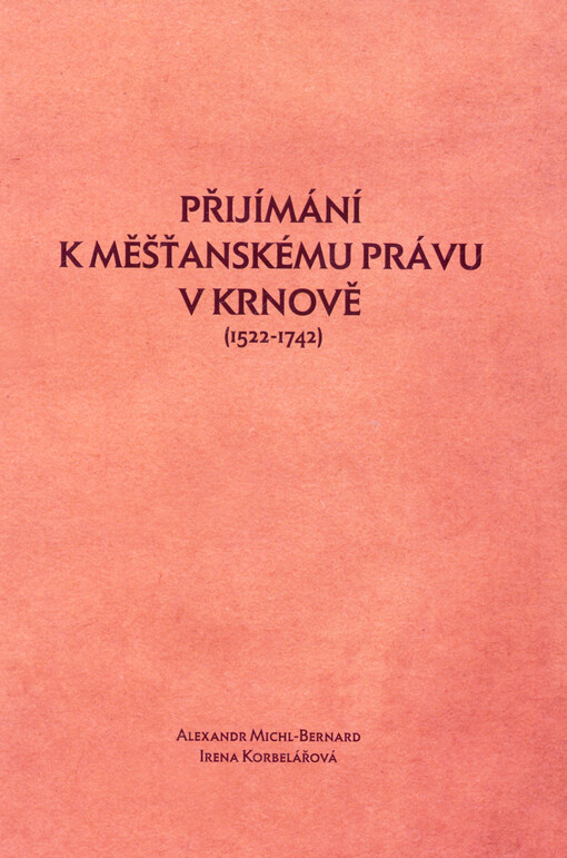 Přijímání k měšťanskému právu v Krnově : (1522-1742) : katalog nově přijatých měšťanů - příspěvek k výzkumu sociálních strategií a mobilit