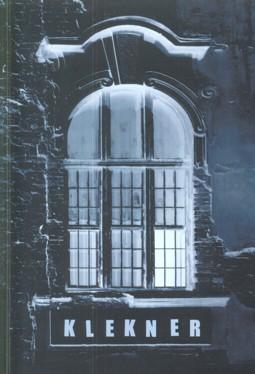 Klekner :zápisky z pozůstalosti pacienta psychiatrické léčebny a nesmiřitelného realisty Rudolfa Kleknera, 1. vyd.