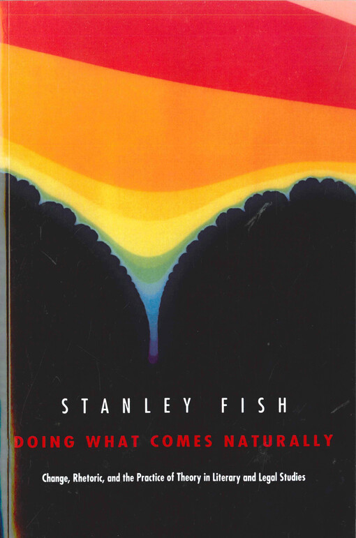 Doing what comes naturally :change, rhetoric, and the practice of theory in literary and legal studies