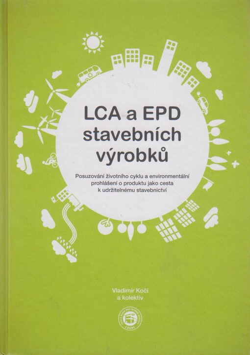 LCA a EPD stavebních výrobků : posuzování životního cyklu a environmentální prohlášení o produktu jako cesta k udržitelnému stavebnictví
