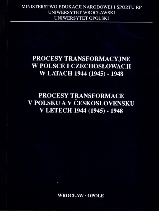 Procesy transformacyjne w Polsce i Czechosłowacji w latach 1944 (1945)-1948 = Procesy transformace v Polsku a v Československu v letech 1944 (1945)-1948