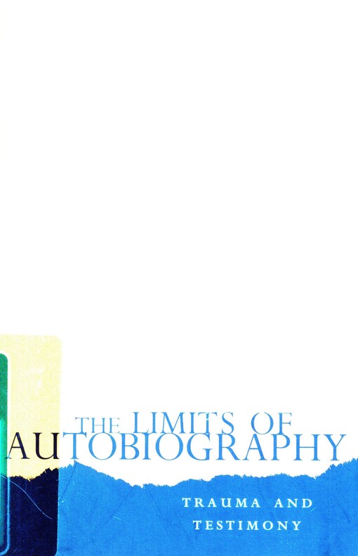 The limits of autobiography :trauma and testimony