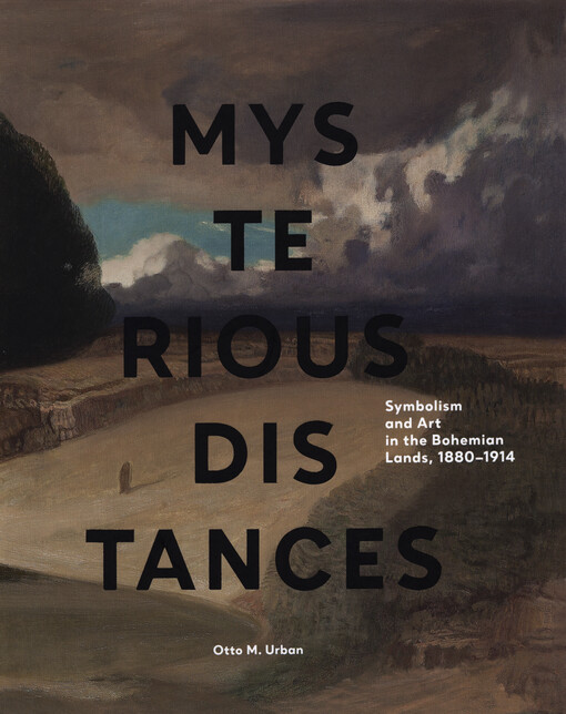 Mysterious distances :symbolism and art in the Bohemian lands, 1880-1914