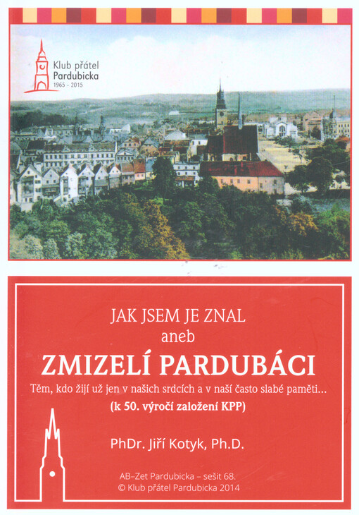 Jak jsem je znal, aneb, Zmizelí Pardubáci :těm, kdo žijí už jen v našich srdcích a v naší často slabé paměti--