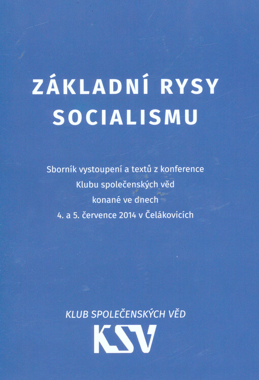 Základní rysy socialismu :sborník vystoupení a textů z konference Klubu společenských věd konané ve dnech 4. a 5. července 2014 v Čelákovicích