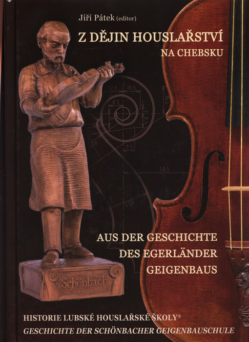 Z dějin houslařství na Chebsku =Aus der Geschichte des egerländer Geigenbaus ; Historie Lubské houslařské školy = Geschichte der Schönbacher Geigenbauschule