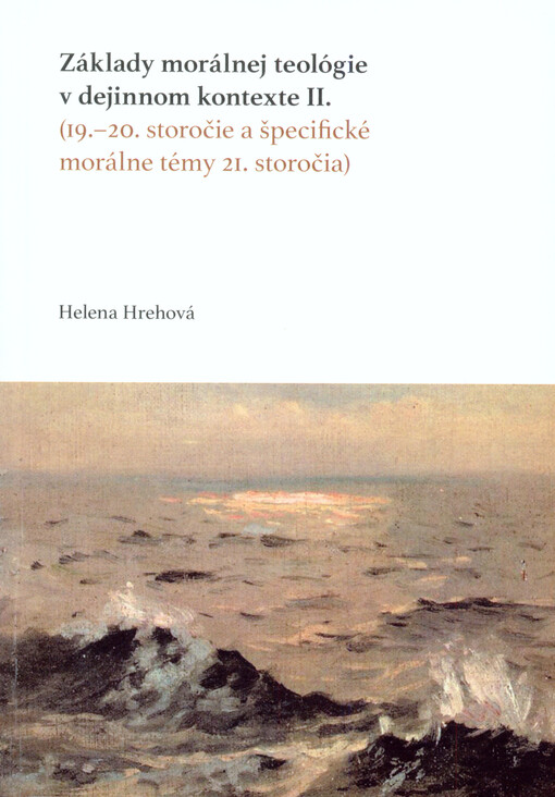Základy morálnej teológie v dejinnom kontexte II. : (19.-20. storočie a špecifické morálne témy 21. storočia)