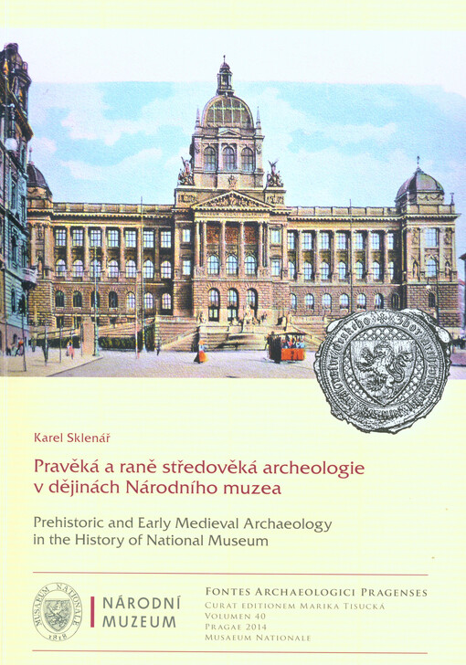 Pravěká a raně středověká archeologie v dějinách Národního muzea =Prehistoric and early medieval archaeology in the history of National Museum