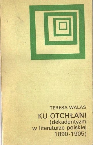 Ku otchłani : dekadentyzm w literaturze polskiej 1890-1905.