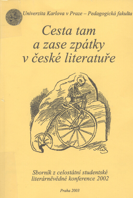 Cesta tam a zase zpátky v české literatuře :celostátní studentská literárněvědná konference pořádaná Katedrou české literatury Univerzity Karlovy - PedF pod záštitou Ústavu pro českou literaturu AV ČR 29. a 30. května 2002